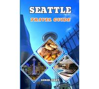 SEATTLE TRAVEL GUIDE 2026: A Modern Insider’s Handbook to Seattle’s Top Attractions Hidden Gems Local Food Outdoor Adventures and Smart Travel Planning