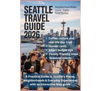 SEATTLE TRAVEL GUIDE 2026: A Practical Guide to Seattle’s Places, Neighborhoods & Everyday Experiences with an interactive Map guide