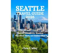 SEATTLE TRAVEL GUIDE 2026: Discover Emerald City Wonders, Waterfront Views, and Hidden Gems