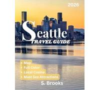 SEATTLE TRAVEL GUIDE 2026: Exploring the Emerald City’s Culture, Sights, and Hidden Gems