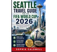 Seattle Travel Guide for the FIFA World Cup 2026: Stadium Access, Weather Tips, Hotels, Local Attractions, and Essential Matchday Planning (Sophia Caldwell's World Cup City Insider Series)