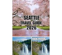 SEATTLE TRAVEL GUIDE: Seattle Travel Guide 2026: Local Neighborhoods, Waterfront Adventures, Coffee Culture, Scenic Day Trips, Smart Travel Tips, and Authentic Experiences in the Emerald City