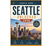 Seattle Unlocked 2026: World Cup Fan Guide to the Emerald City: Matchday Transportation, Best Hotels, Local Food & Fan Experiences