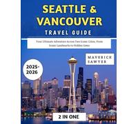 Seattle & Vancouver Travel Guide 2025-2026: Your Ultimate Adventure Across Two Iconic Cities, From Iconic Landmarks to Hidden Gems