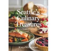 Seattle's Culinary Treasures: Timeless Recipes for Food Lovers - Kayla WB Ledford