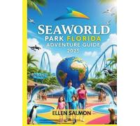 SEAWORLD PARK FLORIDA ADVENTURE GUIDE 2025: The Ultimate vacation checklist for Families, First-Timers & Thrill Seekers for SeaWorld’s Rides, Events & Marine Life