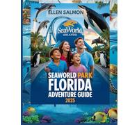 SEAWORLD PARK FLORIDA ADVENTURE GUIDE 2025: The Ultimate vacation checklist for Families, First-Timers & Thrill Seekers for SeaWorld’s Rides, Events & Marine Life