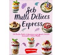 Seb Multi Délices Express: 330 Recettes Faciles et Savoureuses pour Yaourts, Desserts Gourmands et Délices Maison