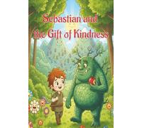 Sebastian and the Gift of Kindness: Children's Books | Fairy Tales | Easy Read | Big Letters | Teaches Empathy & Kindness | 6x9 Inches, 30+ Pages | Lyrical Storytelling | Social Emotional Learning