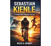 Sebastian Kienle: A Triathlon World Champion’s Journey (The Long Form of Competition)