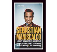 SEBASTIAN MANISCALCO: A Journey From Waiter To World Stage: Laughs, Lessons, and A Comedian’s Guide to Writing and Performing