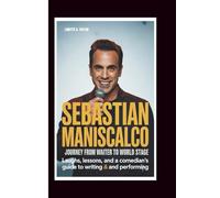 SEBASTIAN MANISCALCO: A Journey From Waiter To World Stage: Laughs, Lessons, and A Comedian’s Guide to Writing and Performing