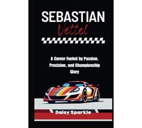 Sebastian Vettel: A Career Fueled by Passion, Precision, and Championship Glory
