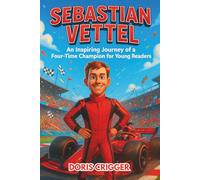 Sebastian Vettel Biography: An Inspiring Journey of a Four-Time Champion for Young Readers - From Rookie Races to Legendary Motorsport Greatness through Skills and Perseverance