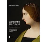Sebastiano del Piombo. Da Giorgione a Raffaello e Michelangelo. Un pittore musico tra Venezia e Roma (1501-1511)