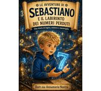 Sebastiano e il labirinto dei numeri perduti: Una storia di logica, mistero e meraviglia (Le avventure di Sebastiano)