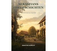 Sebastians Hofgeschichten: Ein Hofroman aus Auenried über Alltag, Tiere und das Gefühl von Zuhause