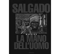 Sebastião Salgado. La mano dell'uomo. Workers. Ediz. illustrata