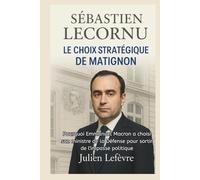 SÉBASTIEN LECORNU Biographie: LE CHOIX STRATÉGIQUE DE MATIGNON: Pourquoi Emmanuel Macron a choisi son ministre de la Défense pour sortir de l'impasse politique