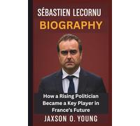 SÉBASTIEN LECORNU BIOGRAPHY: How a Rising Politician Became a Key Player in France’s Future