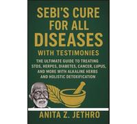SEBI’S CURE FOR ALL DISEASES WITH TESTIMONIES: The Ultimate Guide to Treating STDs, Herpes, Diabetes, Cancer, Lupus, and More with Alkaline Herbs and Holistic Detoxification