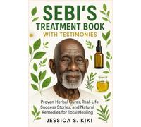 SEBI’S TREATMENT BOOK WITH TESTIMONIES: Proven Herbal Cures, Real-Life Success Stories, and Natural Remedies for Total Healing