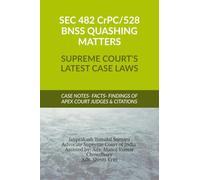 SEC 482 CrPC 528 BNSS QUASHING MATTERS- SUPREME COURT’S LATEST CASE LAWS: CASE NOTES- FACTS- FINDINGS OF APEX COURT JUDGES & CITATIONS