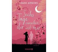 Sechs Tage zwischen dir und mir: Roman | Ein romantischer und spannender Roman aus der Feder der Bestsellerautorin Dani Atkins