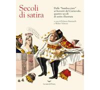 Secoli di satira. Dalle «bambocciate» ai bozzetti del Carnevale, quattro secoli di satira illustrata. Ediz. illustrata