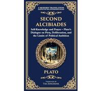 Second Alcibiades: Self-Knowledge and Prayer - Plato's Dialogue on Piety, Deliberation, and the Limits of Political Ambition (Deluxe Hardbound Edition): 381 (Library of Alexandria)