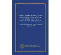 Second annual meeting of the California Association of Medical Milk Commissions: at the University Farm, Davis, California, April 18, 1910