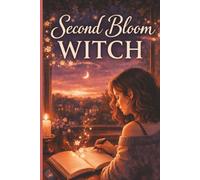 Second Bloom Witch: A Witchy Romantic Fantasy About a Single Mom, Dating Apps, Accidental Magic and the Power of Unspoken Wishes: 2