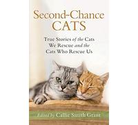 Second-Chance Cats: True Stories of the Cats We Rescue and the Cats Who Rescue Us