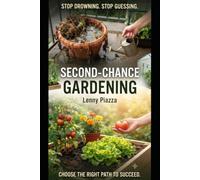 Second-Chance Gardening: Stop Drowning, Stop Guessing, and Choose the Right Path to Succeed.