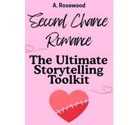Second Chance Romance: The Ultimate Storytelling Toolkit (Writing Your Best Romance)