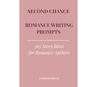 Second Chance Romance Writing Prompts: 365 Story Ideas for Romance Authors