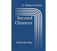 Second Chances: A Two-Act Play (E. Robert Dunn Play Anthologies)