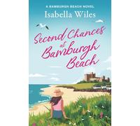 Second Chances at Bamburgh Beach: A sweeping contemporary British novel of tragic secrets, long-held guilt, and a second-chance love story on the windswept Northumberland coast