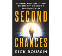 Second Chances: Defeating Addiction, Seizing Opportunity, and Living a God-Centered Life