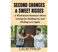 Second Chances & Sweet Kisses: A Wholesome Romance About Letting Go, Holding On, And Finding Love Again