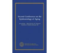Second Conference on the Epidemiology of Aging: proceedings ... March 28-29, 1977, National Institutes of Health, Bethesda, Md