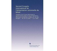 Second Congrès international de l'alimentation rationnelle du bétail: Organisé sous le haut patronage du gouvernement belge et sous la Présidence ... Bruggen ... les 30-31 juillet -- 1 et 2 août