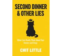 Second Dinner & Other Lies: What Cats Really Think About Their Owners and Dogs