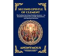 Second Epistle of Clement: The Earliest Surviving Christian Sermon - An Essential Ancient Text on Faith, Repentance, and Spiritual Salvation: 86 (Library of Alexandria - Esoteric)