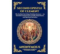 Second Epistle of Clement: The Earliest Surviving Christian Sermon - An Essential Ancient Text on Faith, Repentance, and Spiritual Salvation (Large ... 86 (Library of Alexandria - Esoteric)