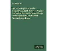 Second Geological Survey on Pennsylvania, 1874. Report of Progress in the Clearfield and Jefferson District of the Bituminous Coal-fields of Western Pennsylvania