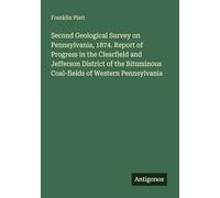 Second Geological Survey on Pennsylvania, 1874. Report of Progress in the Clearfield and Jefferson District of the Bituminous Coal-fields of Western Pennsylvania