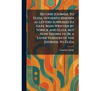 Second Journal to Eliza, Hitherto Known as Letters Supposed to Have Been Written by Yorick and Eliza, but Now Shown to Be a Later Version of the Journal to Eliza