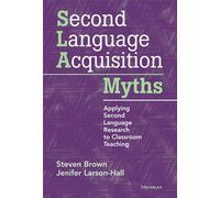 Second Language Acquisition Myths: Applying Second Language Research to Classroom Teaching (The Myths Series)