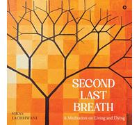 Second Last Breath: A Meditation on Living and Dying